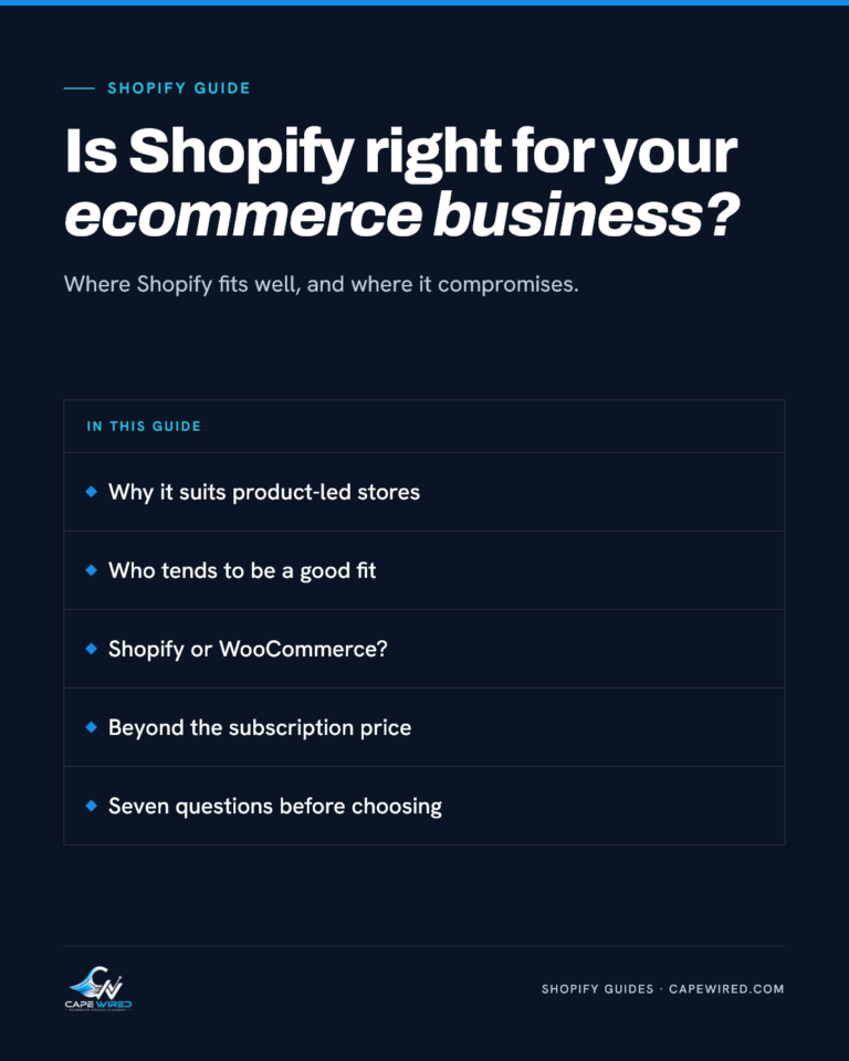 Cape Wired Shopify guide: Is Shopify right for your ecommerce business. Covers why it suits product-led stores, who tends to be a good fit, Shopify or WooCommerce, beyond the subscription price and seven questions before choosing.