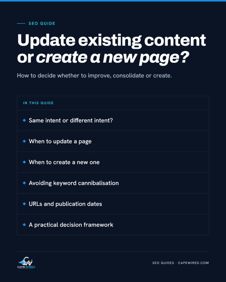 Cape Wired SEO guide: Update existing content or create a new page. Covers same intent or different intent, when to update a page, when to create a new one, avoiding keyword cannibalisation, uRLs and publication dates and a practical decision framework.